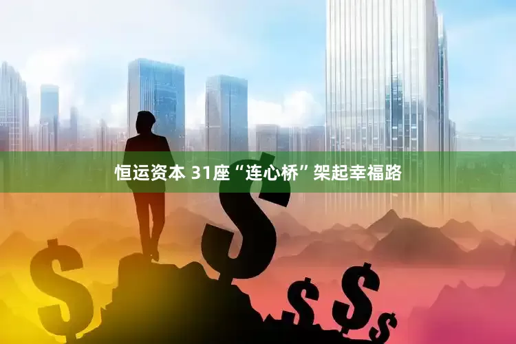 恒运资本 31座“连心桥”架起幸福路