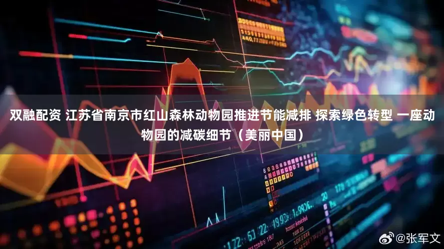 双融配资 江苏省南京市红山森林动物园推进节能减排 探索绿色转型 一座动物园的减碳细节（美丽中国）