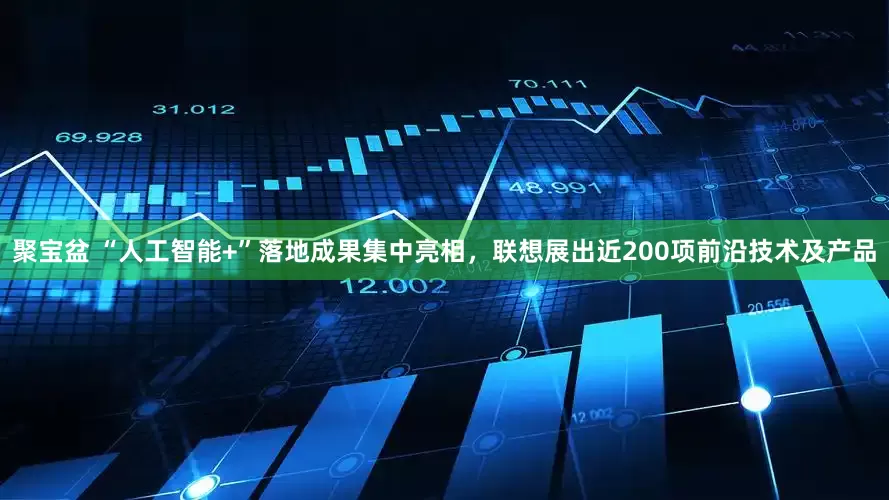 聚宝盆 “人工智能+”落地成果集中亮相，联想展出近200项前沿技术及产品
