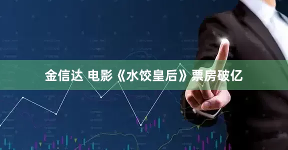 金信达 电影《水饺皇后》票房破亿